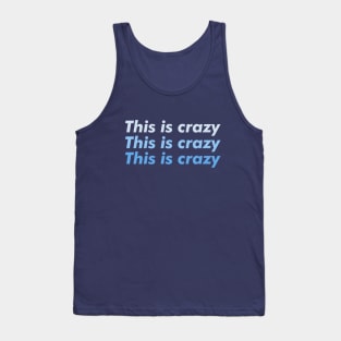 This is crazy, this is crazy, this is crazy Tank Top